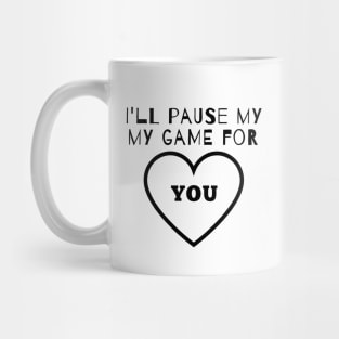 I'll Pause my Game for You Mug